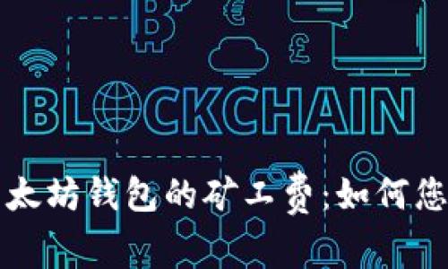 深入解析以太坊钱包的矿工费:如何您的交易成本