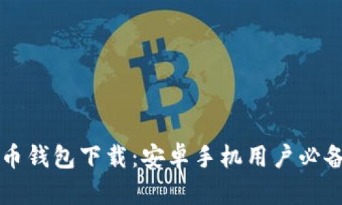 比特币钱包下载:安卓手机用户必备指南