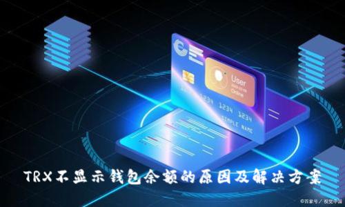 TRX不显示钱包余额的原因及解决方案