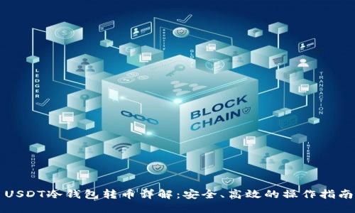 USDT冷钱包转币详解:安全、高效的操作指南
