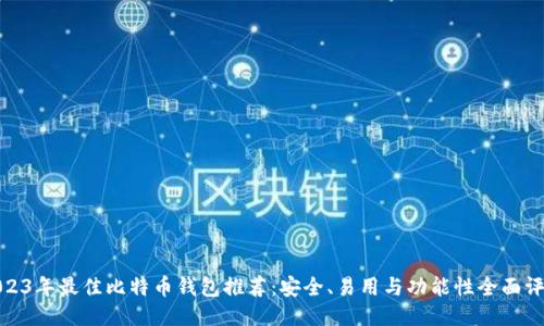 2023年最佳比特币钱包推荐：安全、易用与功能性全面评测