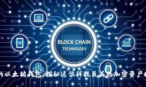 马斯克的以太坊钱包:探秘这位科技巨头的加密资产投资策略