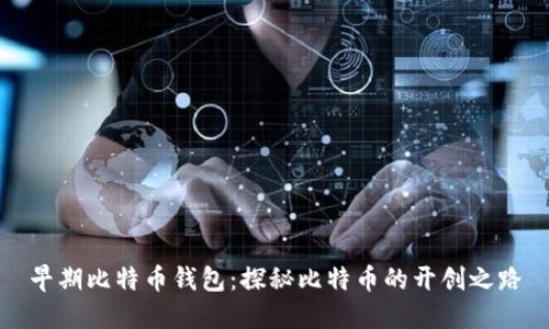 早期比特币钱包:探秘比特币的开创之路
