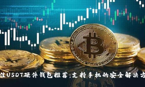 最佳USDT硬件钱包推荐:支持手机的安全解决方案