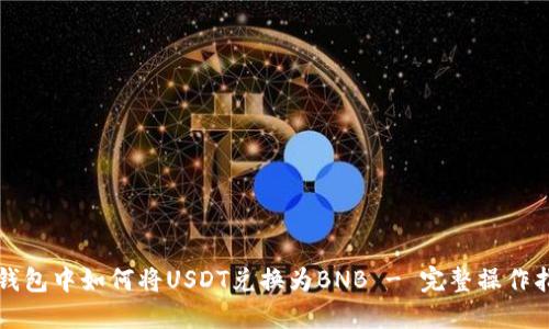 TP钱包中如何将USDT兑换为BNB - 完整操作指南