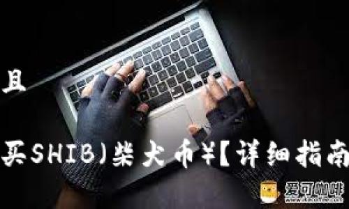 思考一个贴近并且
如何在钱包中购买SHIB(柴犬币)?详细指南与常见问题解答