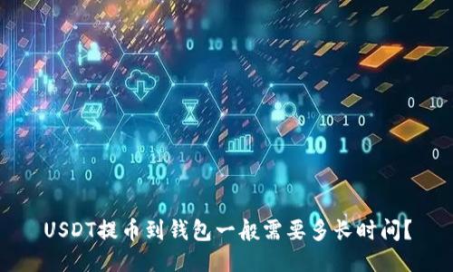 USDT提币到钱包一般需要多长时间?