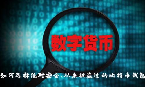 如何选择绝对安全、从未被盗过的比特币钱包