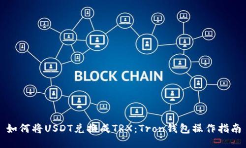 如何将USDT兑换成TRX:Tron钱包操作指南