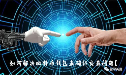 如何解决比特币钱包未确认交易问题?