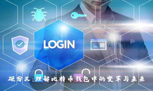 硬分叉：理解比特币钱包中的变革与未来