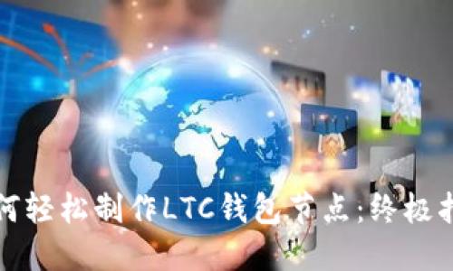 如何轻松制作LTC钱包节点:终极指南