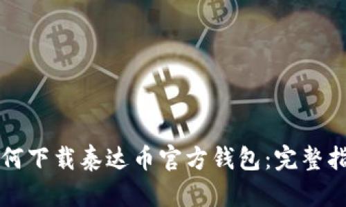 如何下载泰达币官方钱包:完整指南