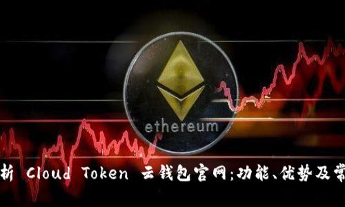 全面解析 Cloud Token 云钱包官网:功能、优势及常见问题