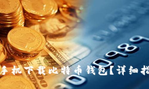 如何使用手机下载比特币钱包?详细指南与步骤