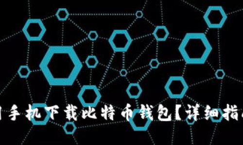 如何使用手机下载比特币钱包?详细指南与步骤