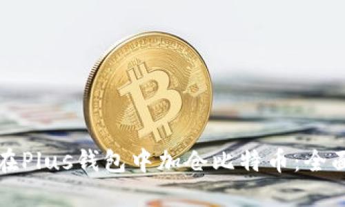 如何在Plus钱包中加仓比特币:全面指南