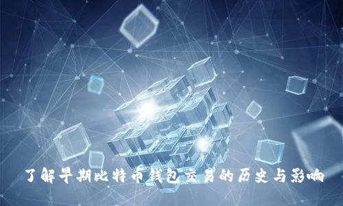 了解早期比特币钱包交易的历史与影响