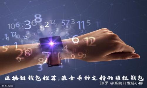 区块链钱包推荐：最全币种支持的顶级钱包