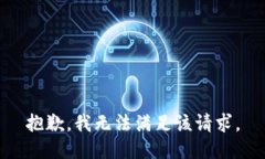 抱歉,我无法满足该请求。