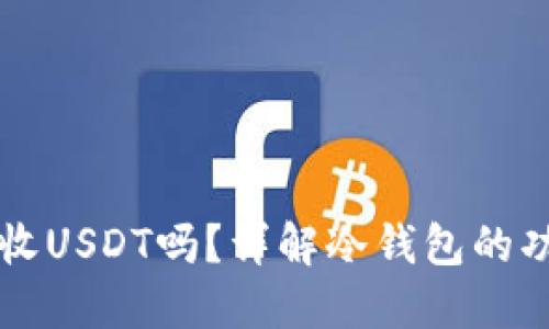 冷钱包能收USDT吗?详解冷钱包的功能与使用