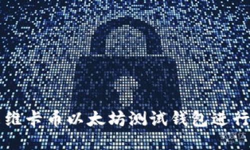 如何使用维卡币以太坊测试钱包进行安全交易