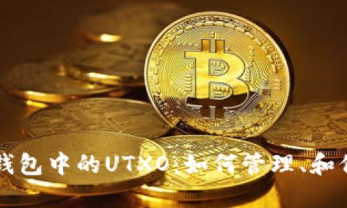 深入了解比特币钱包中的UTXO:如何管理、和保护你的数字资产