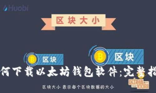如何下载以太坊钱包软件:完整指南