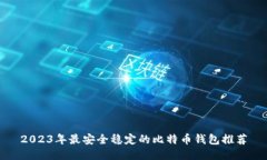 2023年最安全稳定的比特币钱包推荐