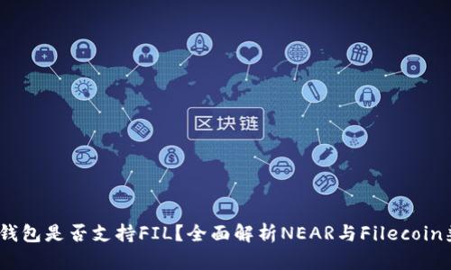 NEAR钱包是否支持FIL？全面解析NEAR与Filecoin兼容性
