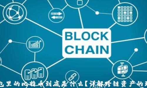 以太坊钱包里的比特币到底是什么?详解跨链资产的理解与管理