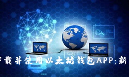 如何下载并使用以太坊钱包APP:新手指南