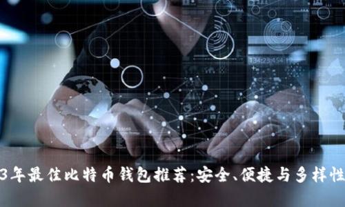 2023年最佳比特币钱包推荐:安全、便捷与多样性并存