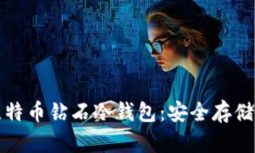 全面解析比特币钻石冷钱包:安全存储与使用指南