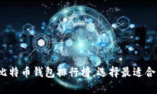 2023年比特币钱包排行榜,选择最适合你的钱包
