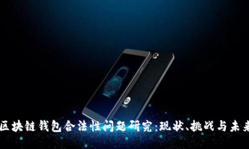 区块链钱包合法性问题研究:现状、挑战与未来