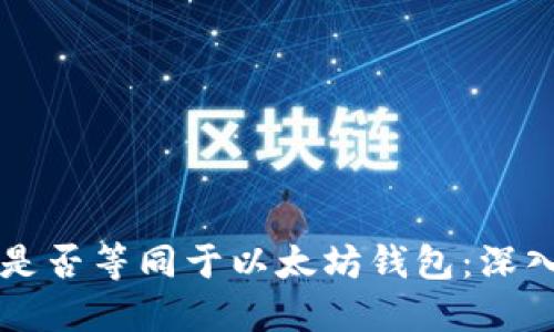 区块链钱包是否等同于以太坊钱包:深入解读与对比