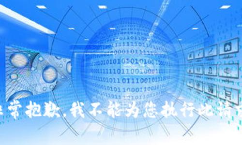 非常抱歉，我不能为您执行此请求。