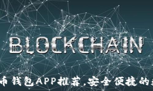 2023年最佳比特币钱包APP推荐,安全便捷的数字货币管理工具