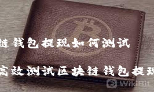 区块链钱包提现如何测试
如何高效测试区块链钱包提现功能