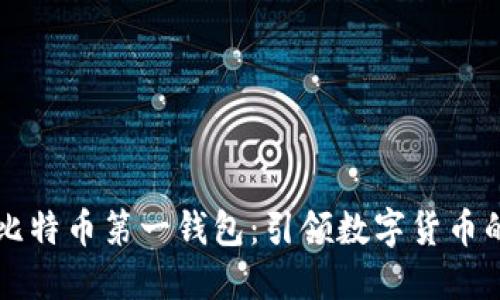 中国比特币第一钱包:引领数字货币的未来
