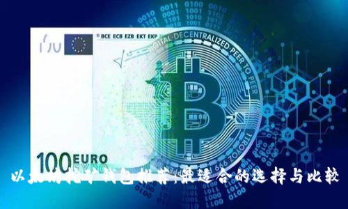 以太坊挖矿钱包推荐:最适合的选择与比较