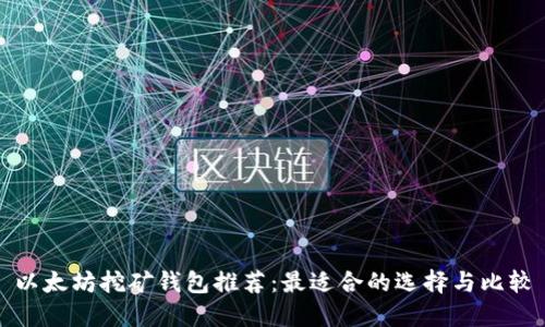 以太坊挖矿钱包推荐:最适合的选择与比较