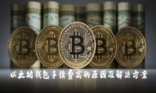 以太坊钱包手续费高的原因及解决方案