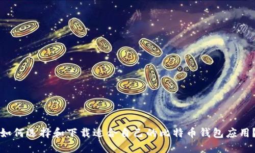 如何选择和下载适合自己的比特币钱包应用?