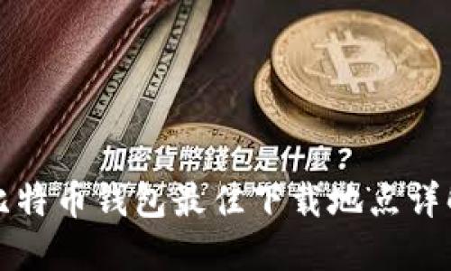 比特币钱包最佳下载地点详解