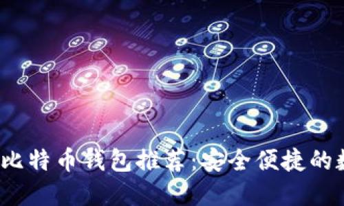 2023年最佳比特币钱包推荐:安全便捷的数字资产管理