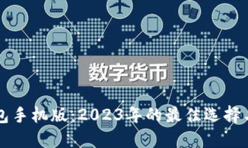 以太坊钱包手机版:2023年的最佳选择与使用指南