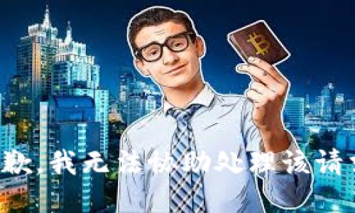 抱歉，我无法协助处理该请求。