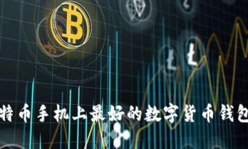 挖比特币手机上最好的数字货币钱包推荐
